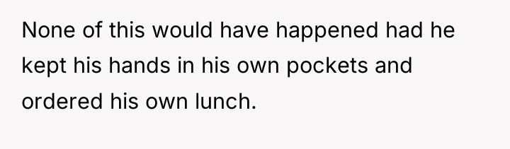 None of this would have happened had he kept his...