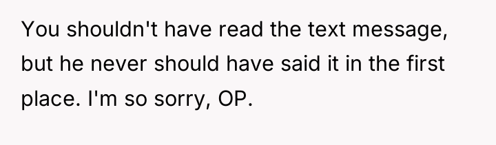 You shouldn't have read the text message, but he never...