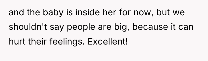 and the baby is inside her for now, but we...