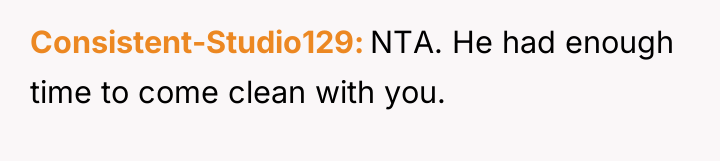 Consistent-Studio129 NTA. He had enough time to come clean with...