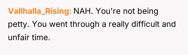 Vallhalla_Rising NAH. You're not being petty. You went through a...