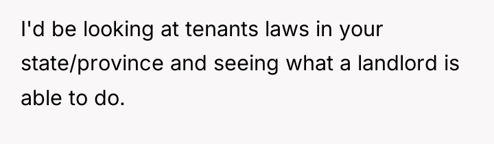 I'd be looking at tenants laws in your state/province and...