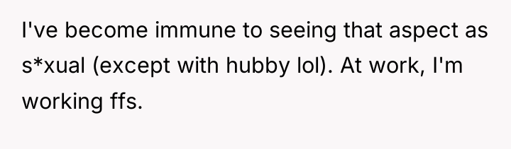 I've become immune to seeing that aspect as s*xual (except...