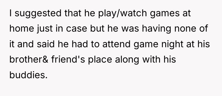 I suggested that he play/watch games at home just in...