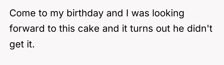 Come to my birthday and I was looking forward to...