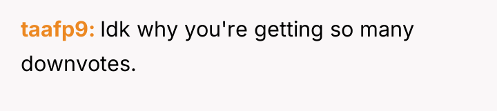 taafp9 Idk why you're getting so many downvotes.