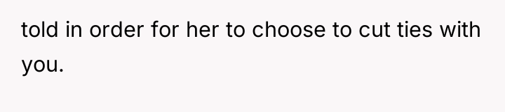 told in order for her to choose to cut ties...