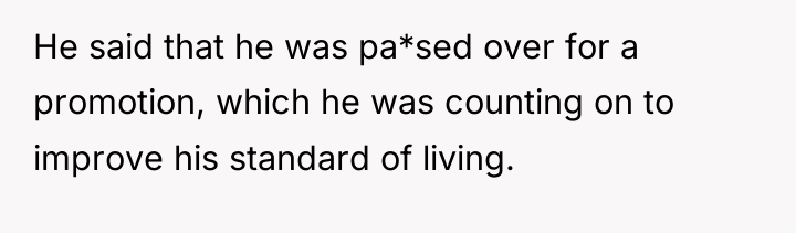 He said that he was pa*sed over for a promotion,...