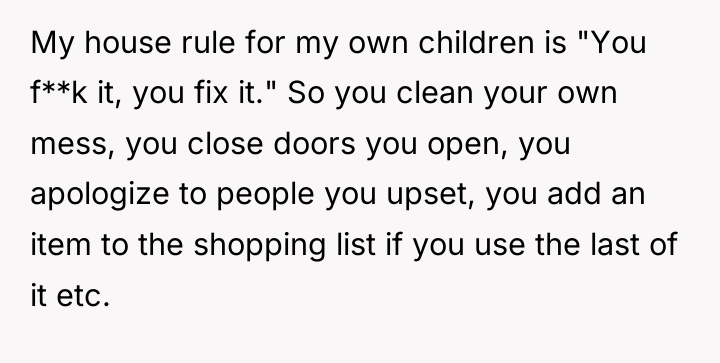 My house rule for my own children is "You f**k...