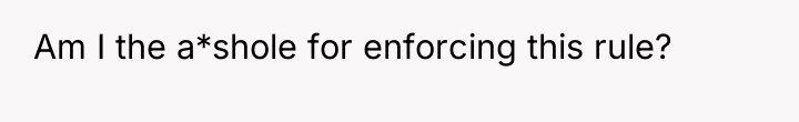 Am I the a*shole for enforcing this rule?