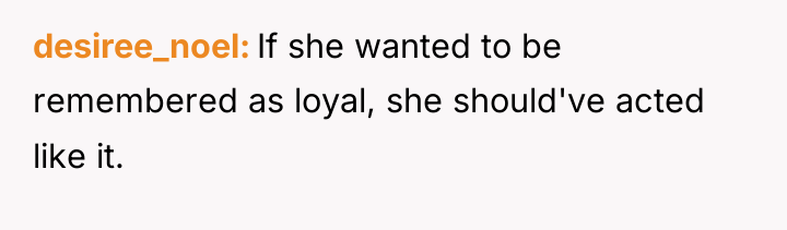 desiree_noel If she wanted to be remembered as loyal, she...