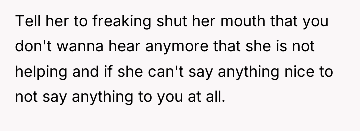 Tell her to freaking shut her mouth that you don't...