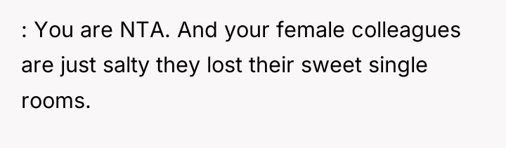: You are NTA. And your female colleagues are just...