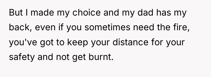 But I made my choice and my dad has my...