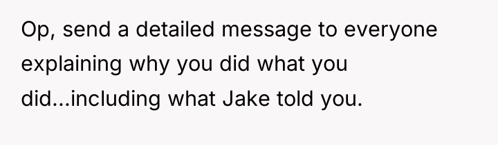 Op, send a detailed message to everyone explaining why you...