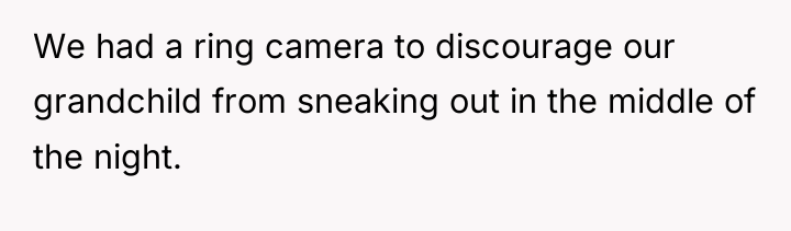 We had a ring camera to discourage our grandchild from...