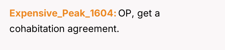 Expensive_Peak_1604 OP, get a cohabitation agreement.