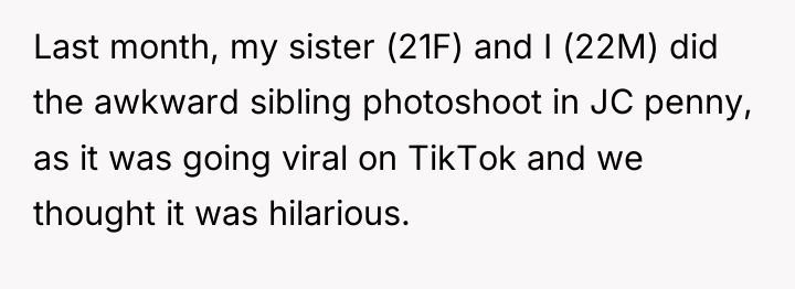 Last month, my sister (21F) and I (22M) did the...