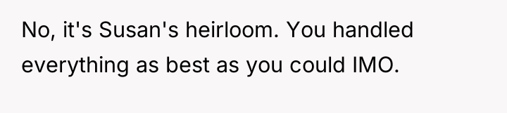 No, it's Susan's heirloom. You handled everything as best as...