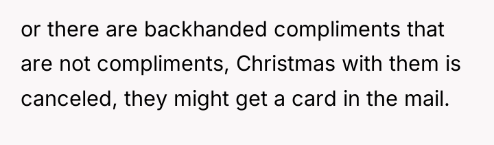 or there are backhanded compliments that are not compliments, Christmas...