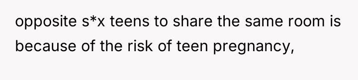 opposite s*x teens to share the same room is because...