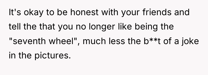 It's okay to be honest with your friends and tell...