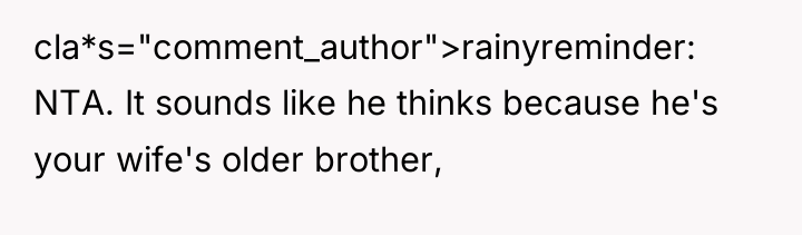 cla*s="comment_author">rainyreminder: NTA. It sounds like he thinks because he's your...