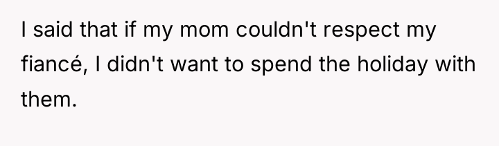 I said that if my mom couldn't respect my fiancé,...