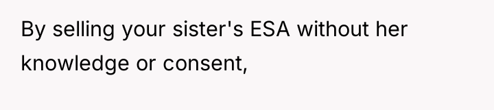 By selling your sister's ESA without her knowledge or consent,