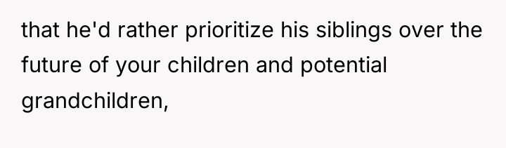 that he'd rather prioritize his siblings over the future of...