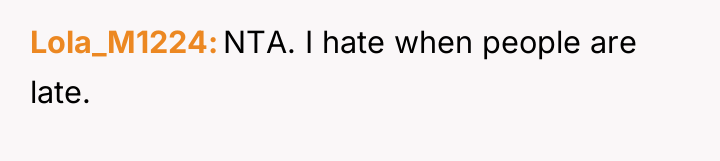 Lola_M1224 NTA. I hate when people are late.