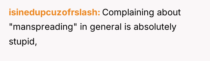 isinedupcuzofrslash Complaining about "manspreading" in general is absolutely stupid,