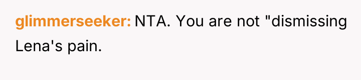 glimmerseeker NTA. You are not "dismissing Lena's pain.