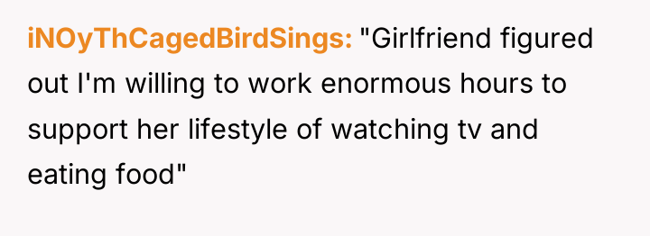 iNOyThCagedBirdSings "Girlfriend figured out I'm willing to work enormous hours...