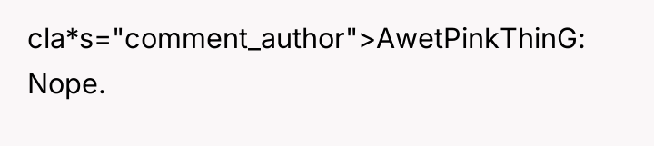 cla*s="comment_author">AwetPinkThinG: Nope.