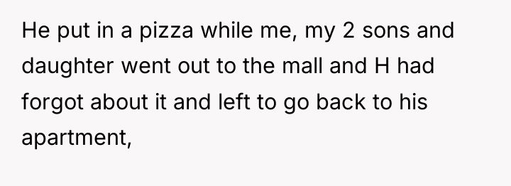 He put in a pizza while me, my 2 sons...