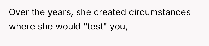 Over the years, she created circumstances where she would "test"...
