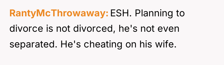 RantyMcThrowaway ESH. Planning to divorce is not divorced, he's not...