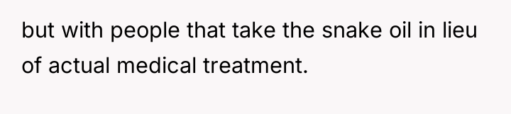 but with people that take the snake oil in lieu...