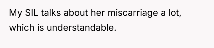 My SIL talks about her miscarriage a lot, which is...
