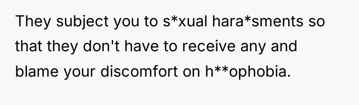 They subject you to s*xual hara*sments so that they don't...