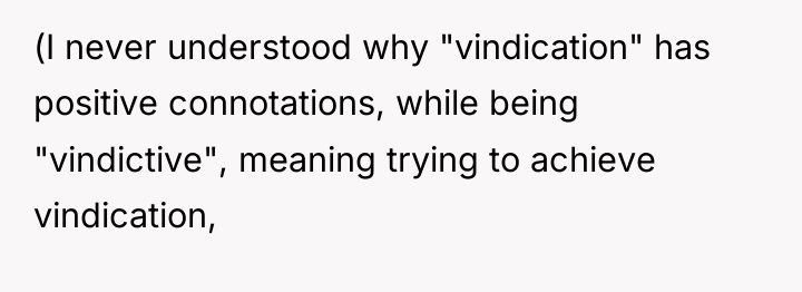 (I never understood why "vindication" has positive connotations, while being...