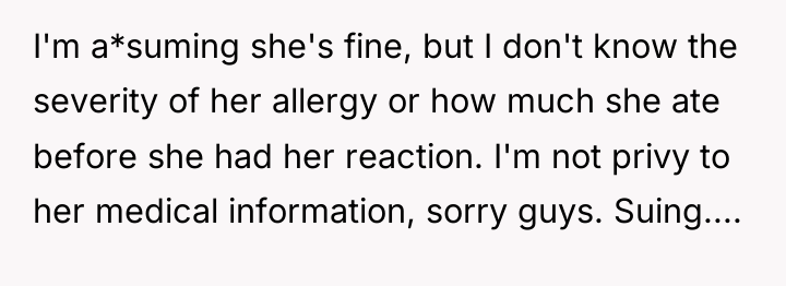 I'm a*suming she's fine, but I don't know the severity...