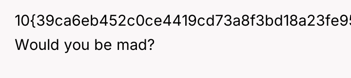 10{39ca6eb452c0ce4419cd73a8f3bd18a23fe95ab4febb092bc2ab1b542eeea82f}. Would you be mad?