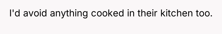 I'd avoid anything cooked in their kitchen too.
