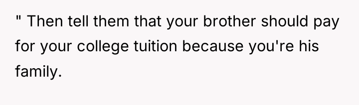 " Then tell them that your brother should pay for...
