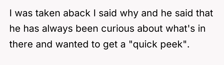 I was taken aback I said why and he said...