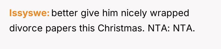 Issyswe better give him nicely wrapped divorce papers this Christmas....