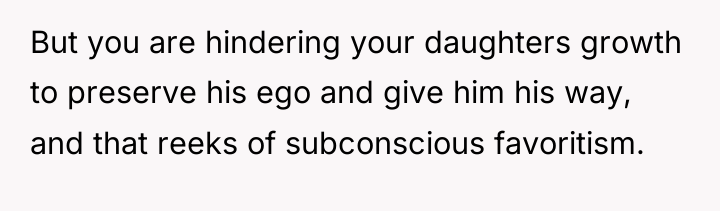 But you are hindering your daughters growth to preserve his...