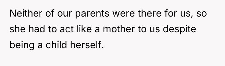 Neither of our parents were there for us, so she...